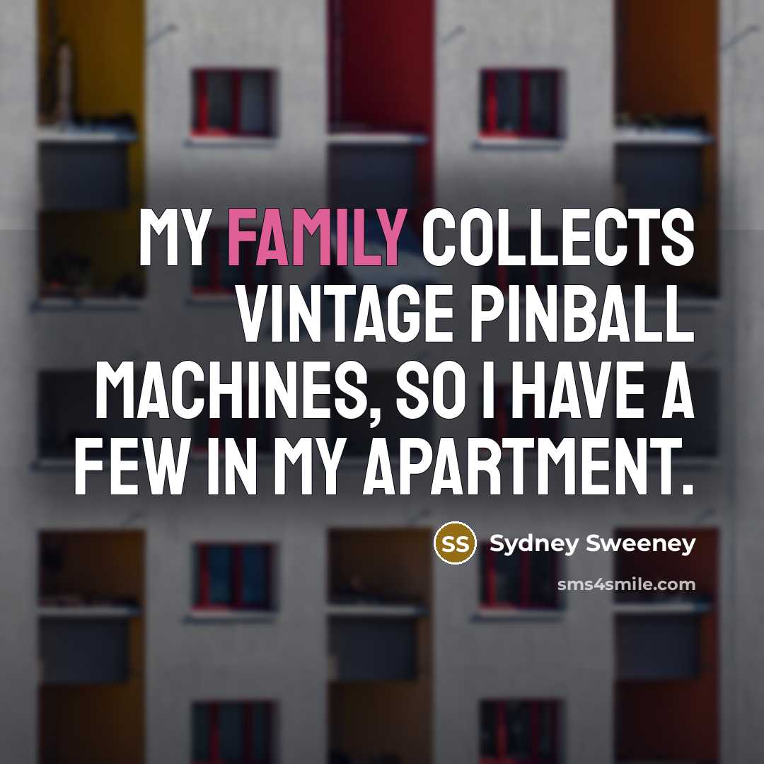 “My family collects vintage pinball machines, so I have a…” quote by Sydney Sweeney