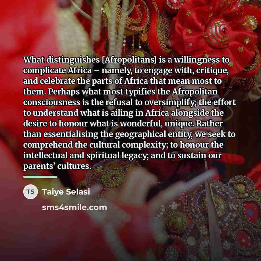 “What distinguishes [Afropolitans] is a willingness to complicate Africa –…” quote by Taiye Selasi