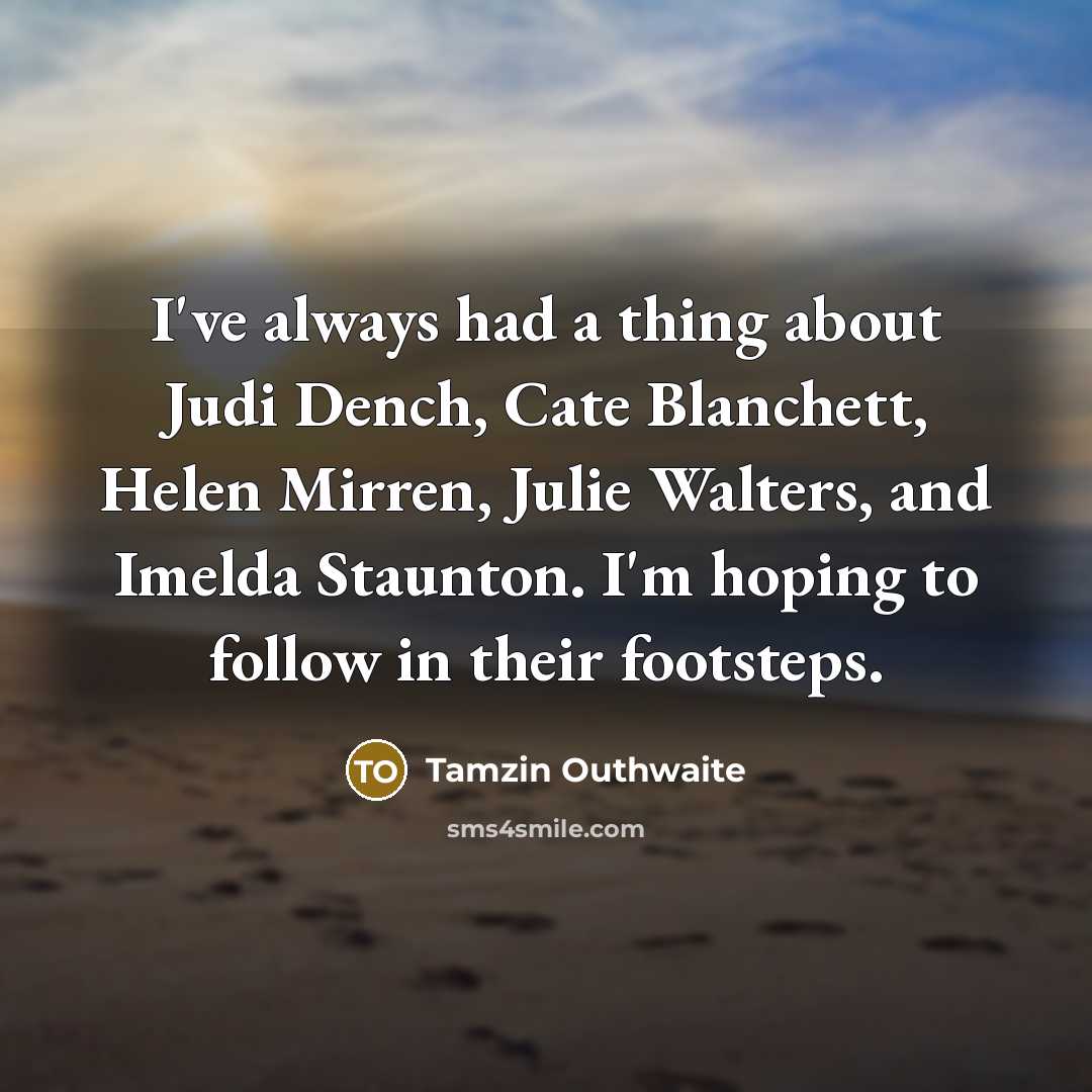 “I've always had a thing about Judi Dench, Cate Blanchett,…” quote by Tamzin Outhwaite