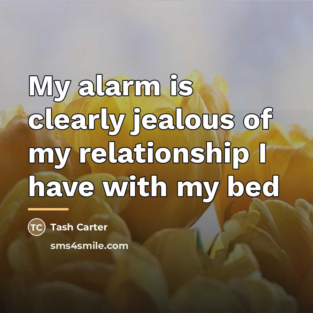 “My alarm is clearly jealous of my relationship I have…” quote by Tash Carter