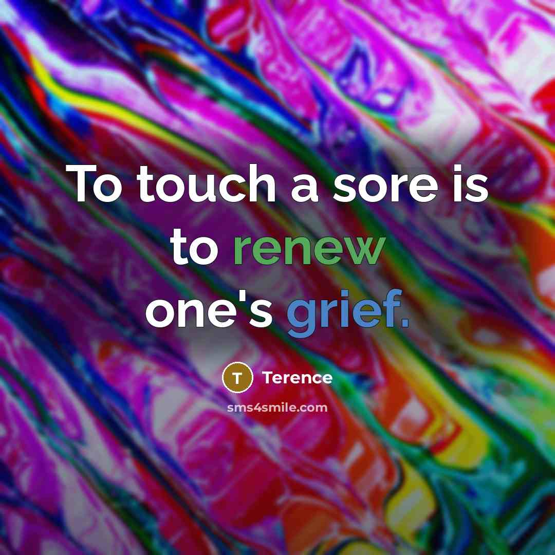 “To touch a sore is to renew one's grief.…” quote by Terence