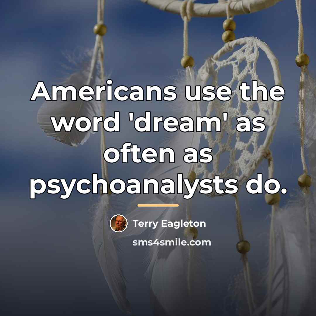 “Americans use the word 'dream' as often as psychoanalysts do.…” quote by Terry Eagleton