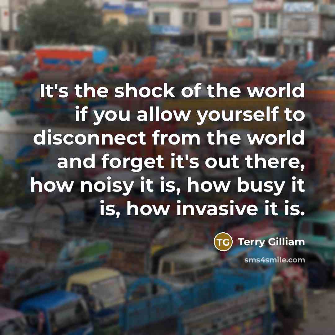 “It's the shock of the world if you allow yourself…” quote by Terry Gilliam
