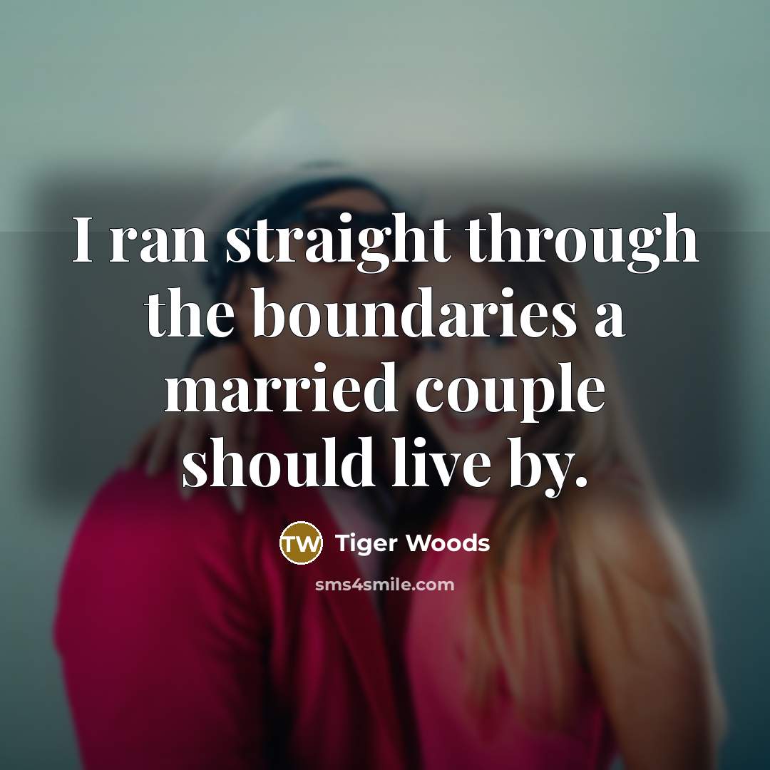 “I ran straight through the boundaries a married couple should…” quote by Tiger Woods