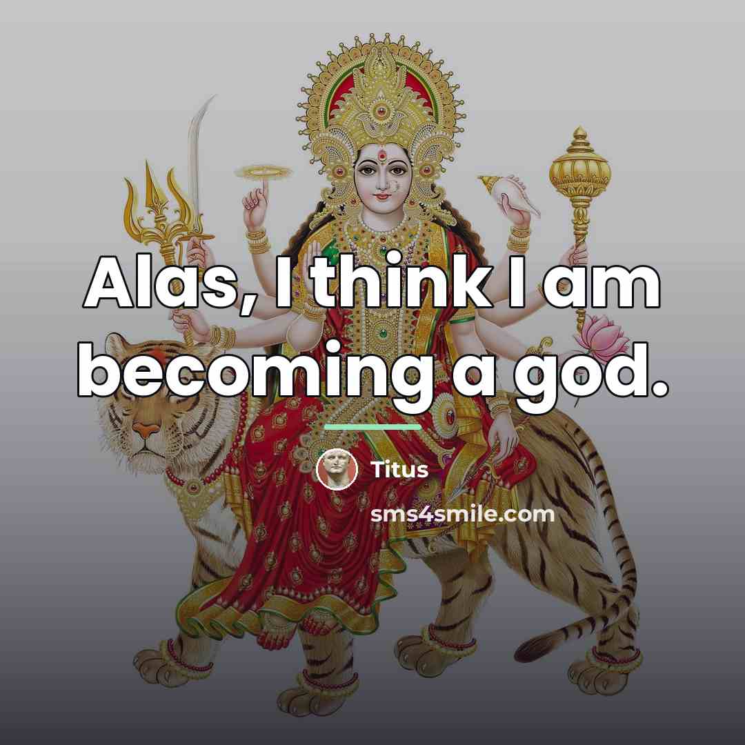 “Alas, I think I am becoming a god.…” quote by Titus