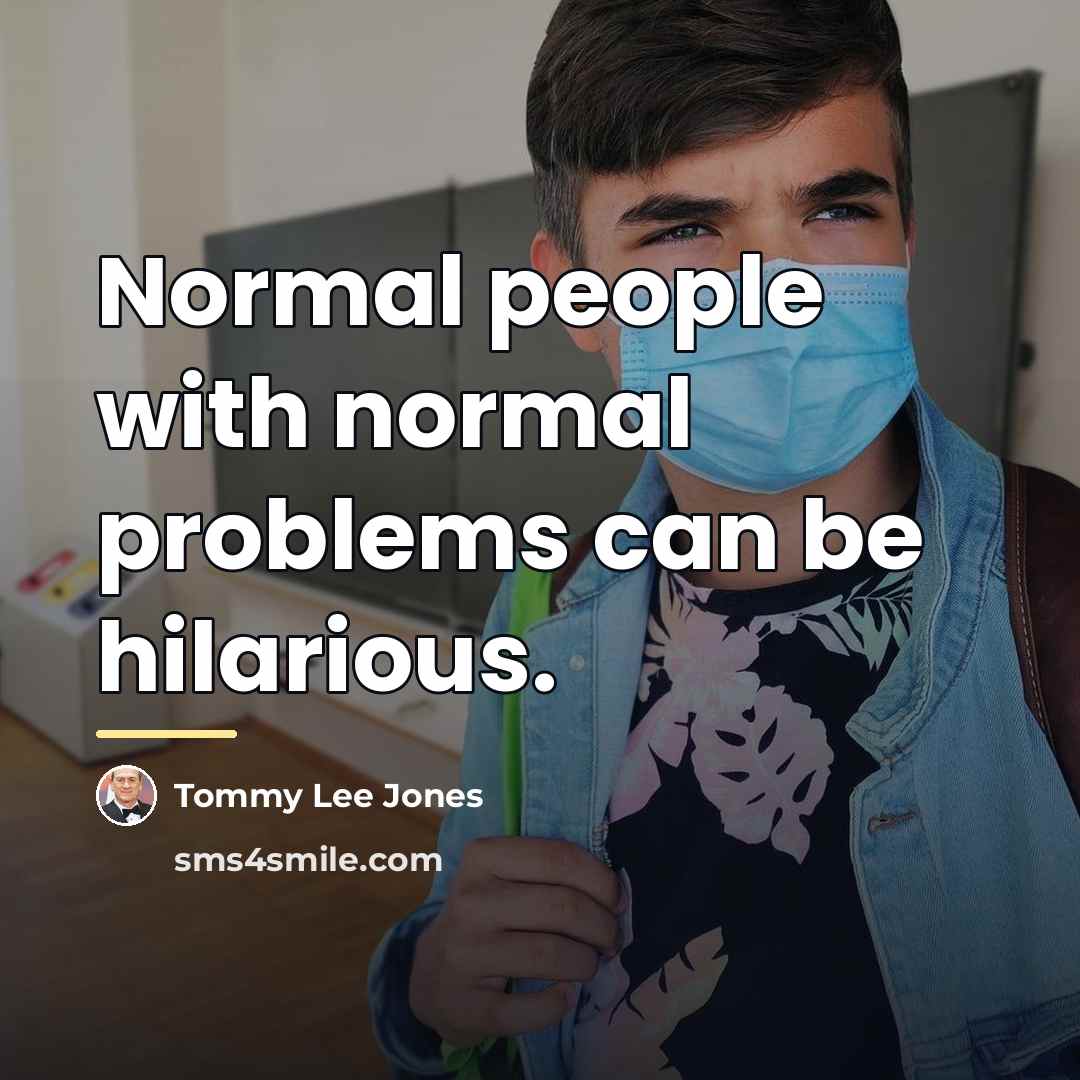 “Normal people with normal problems can be hilarious.…” quote by Tommy Lee Jones
