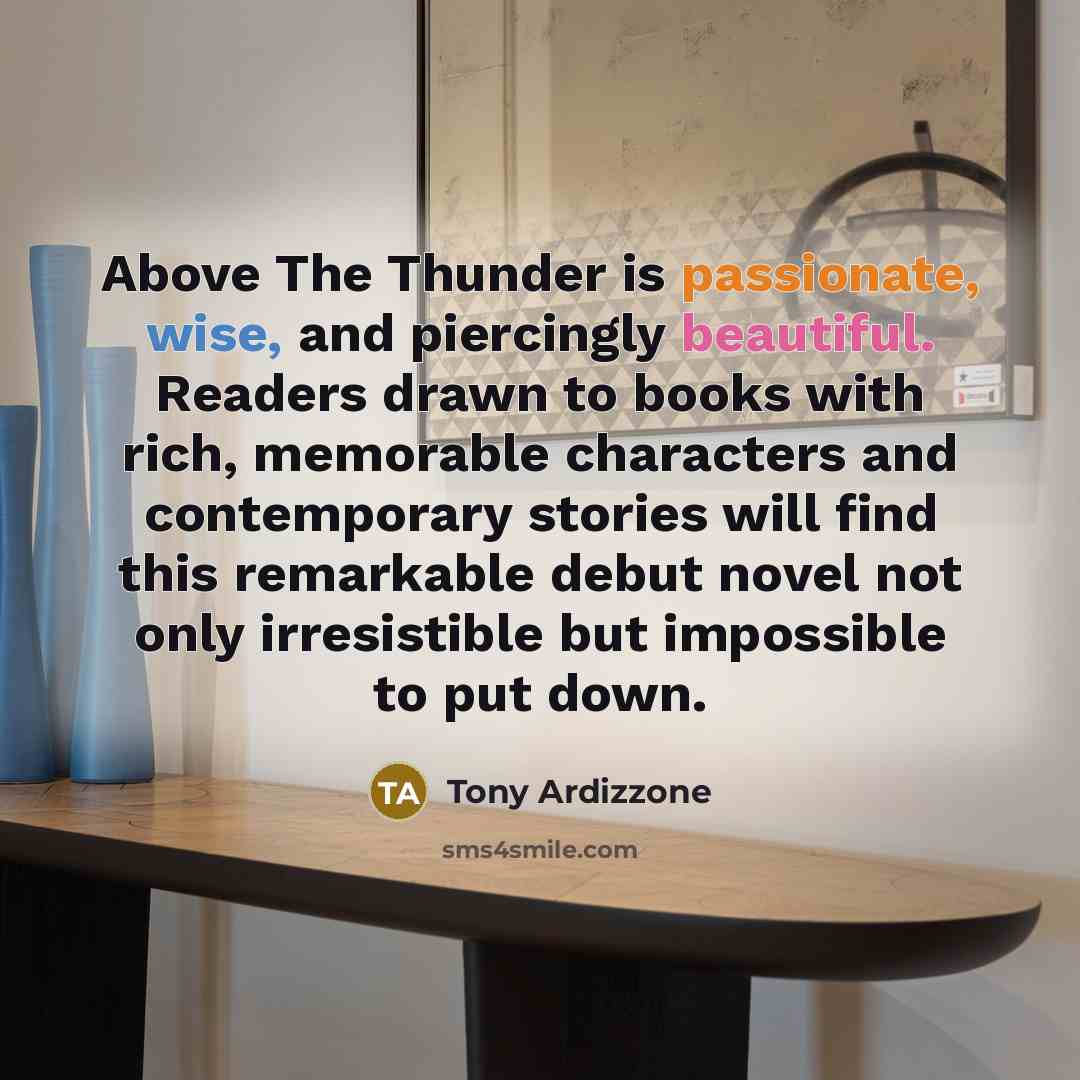 “Above The Thunder is passionate, wise, and piercingly beautiful. Readers…” quote by Tony Ardizzone