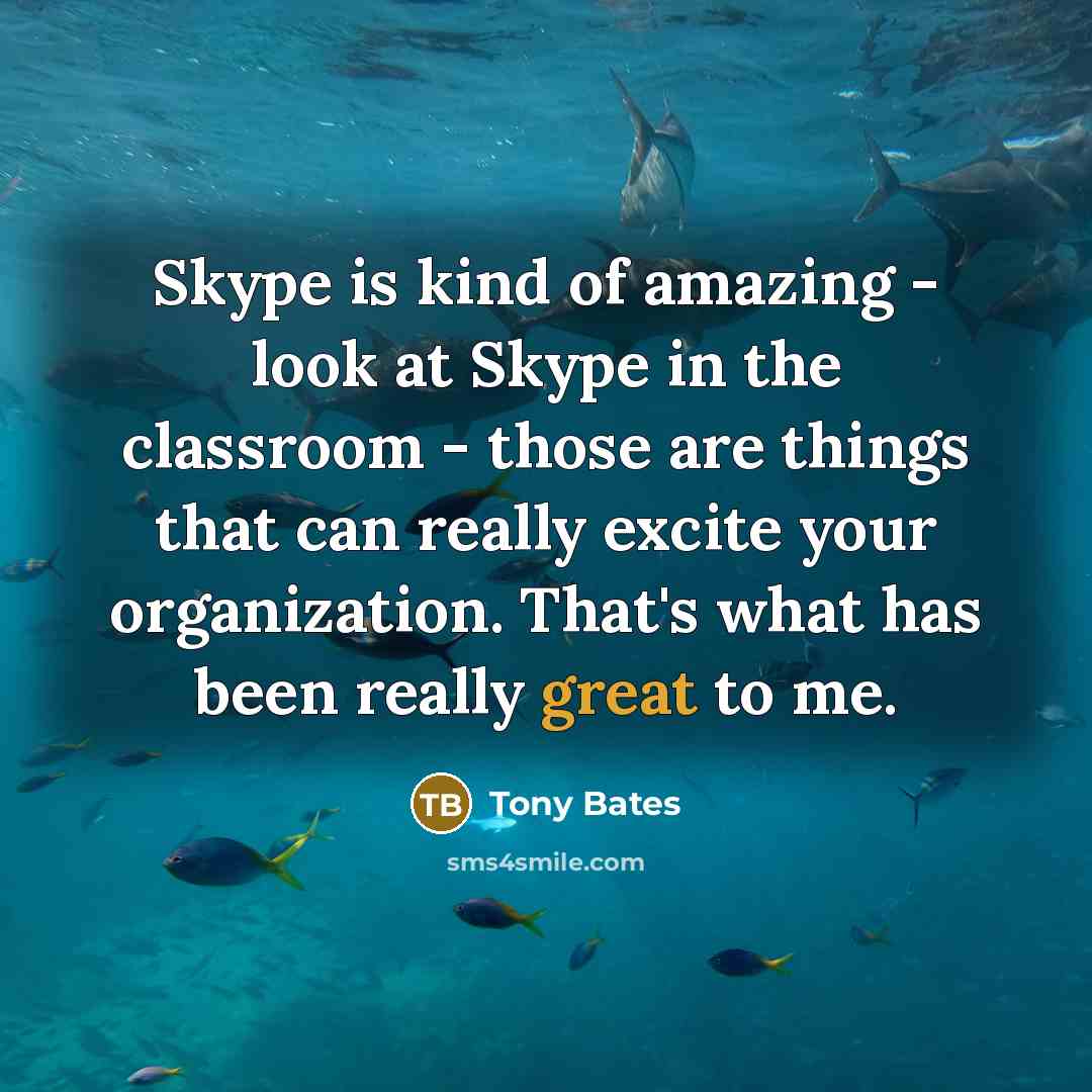 “Skype is kind of amazing - look at Skype in…” quote by Tony Bates