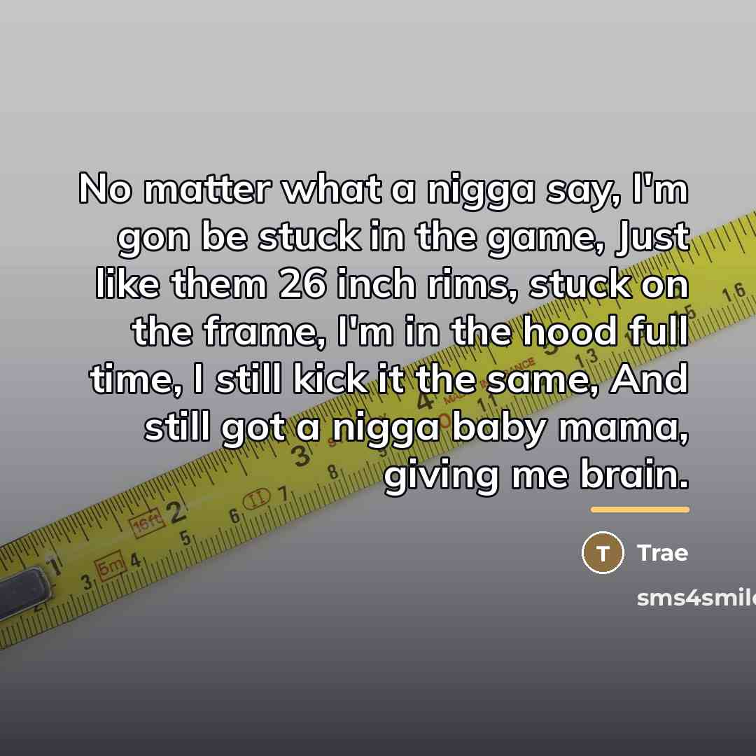 “No matter what a nigga say, I'm gon be stuck…” quote by Trae