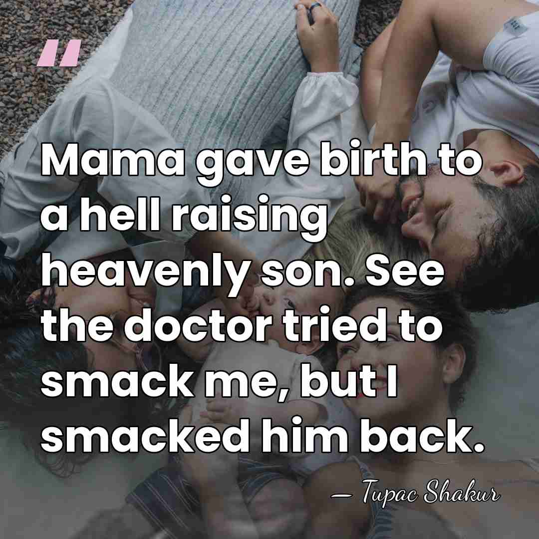 Mama gave birth to a hell raising heavenly son. See the doctor&hellip; - Tupac Shakur