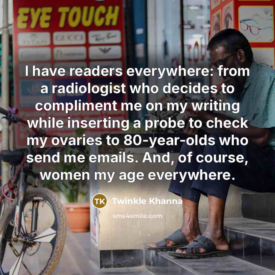 “I have readers everywhere: from a radiologist who decides to…” quote by Twinkle Khanna