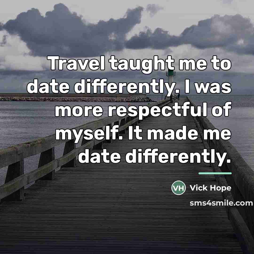 “Travel taught me to date differently. I was more respectful…” quote by Vick Hope