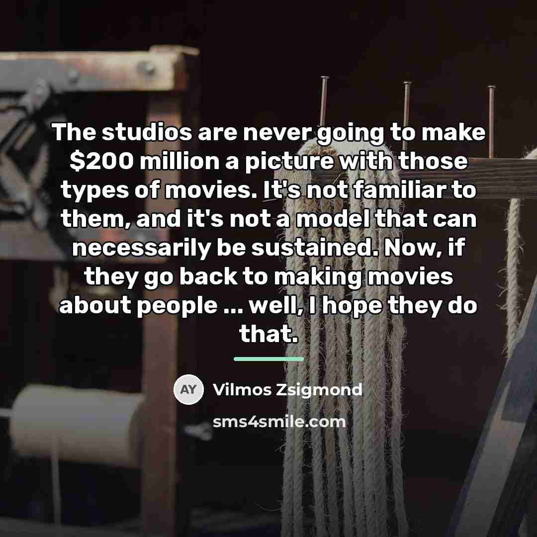 “The studios are never going to make $200 million a…” quote by Vilmos Zsigmond