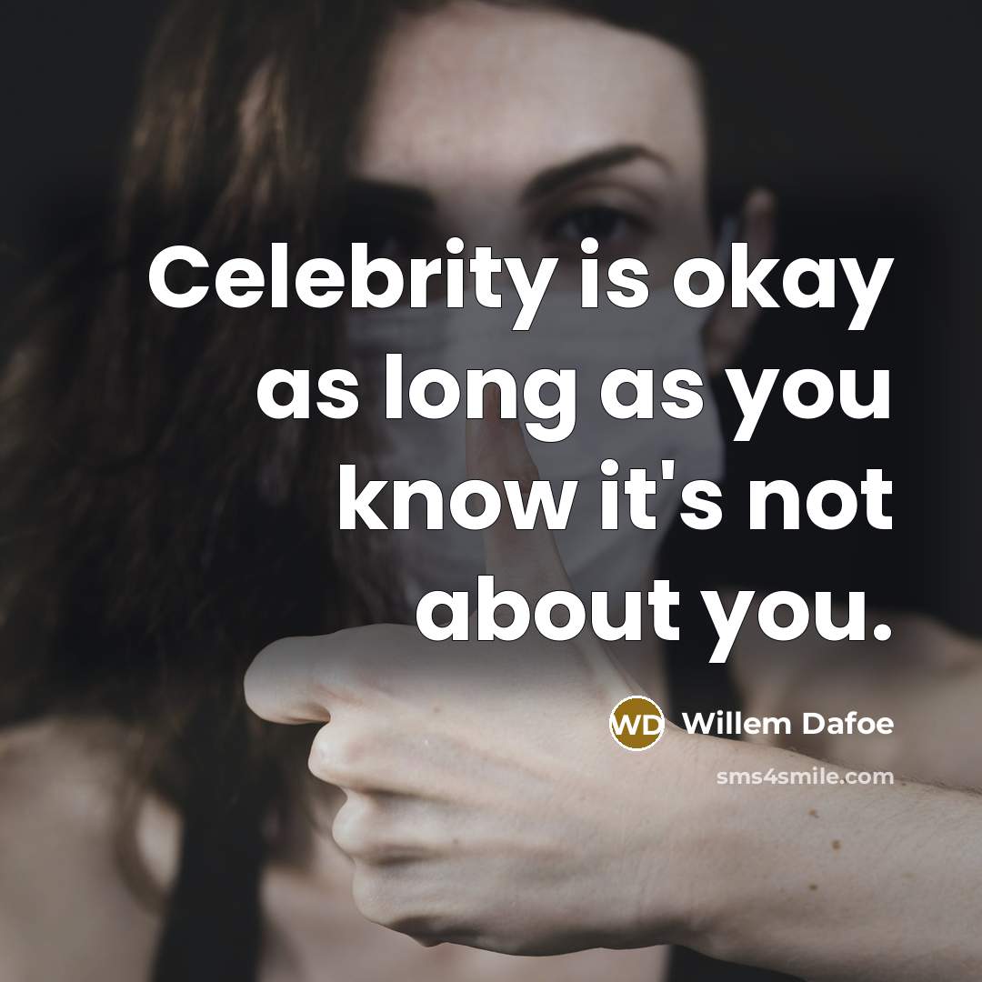 “Celebrity is okay as long as you know it's not…” quote by Willem Dafoe