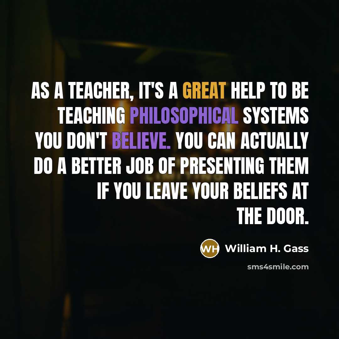 “As a teacher, it's a great help to be teaching…” quote by William H. Gass