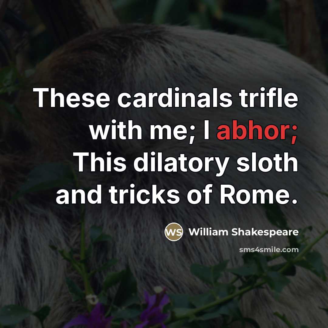 “These cardinals trifle with me; I abhor; This dilatory sloth…” quote by William Shakespeare