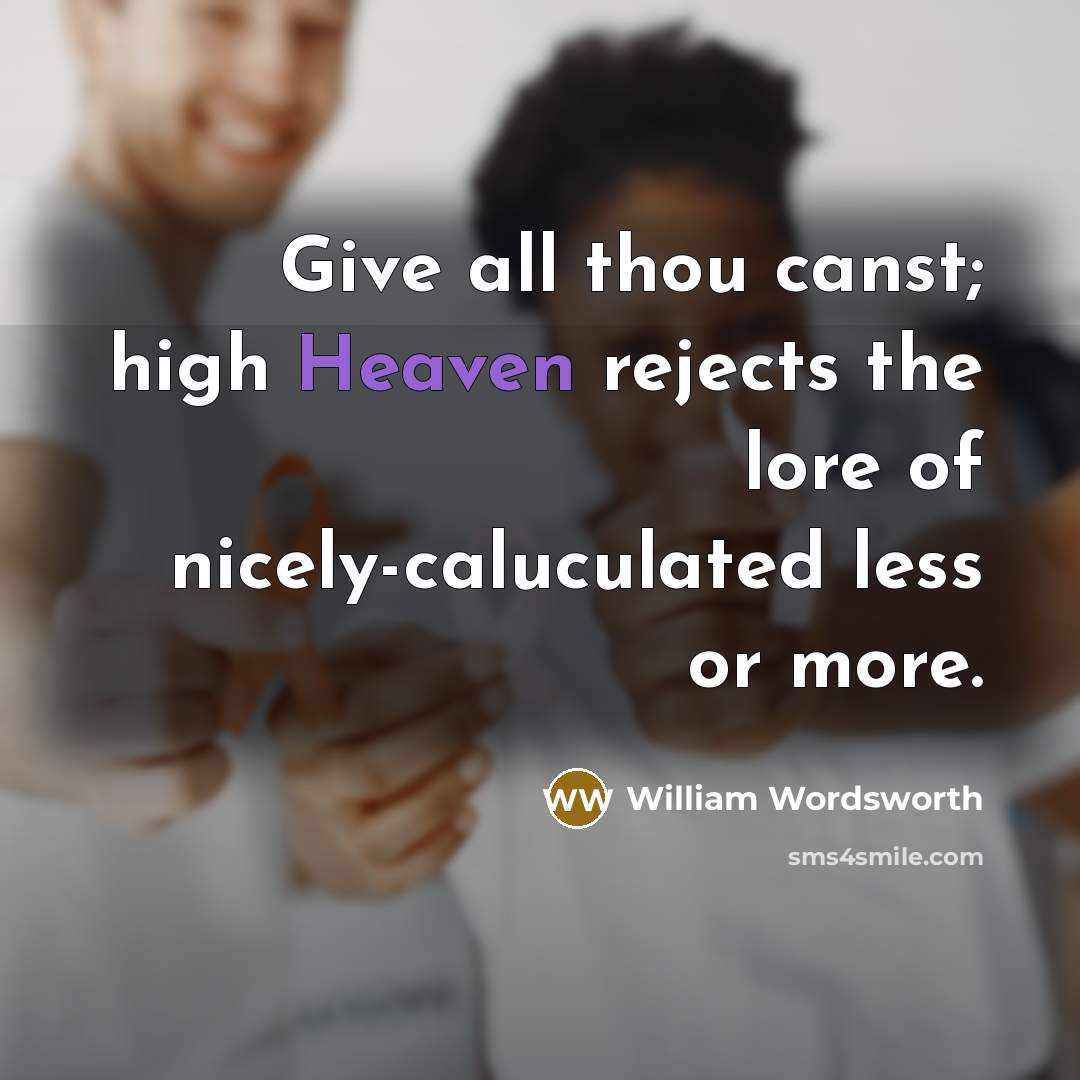 “Give all thou canst; high Heaven rejects the lore of…” quote by William Wordsworth