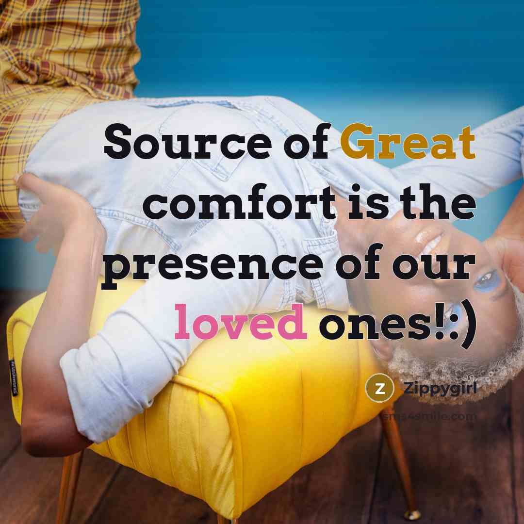 “Source of Great comfort is the presence of our loved ones!:)” quote by Zippygirl
