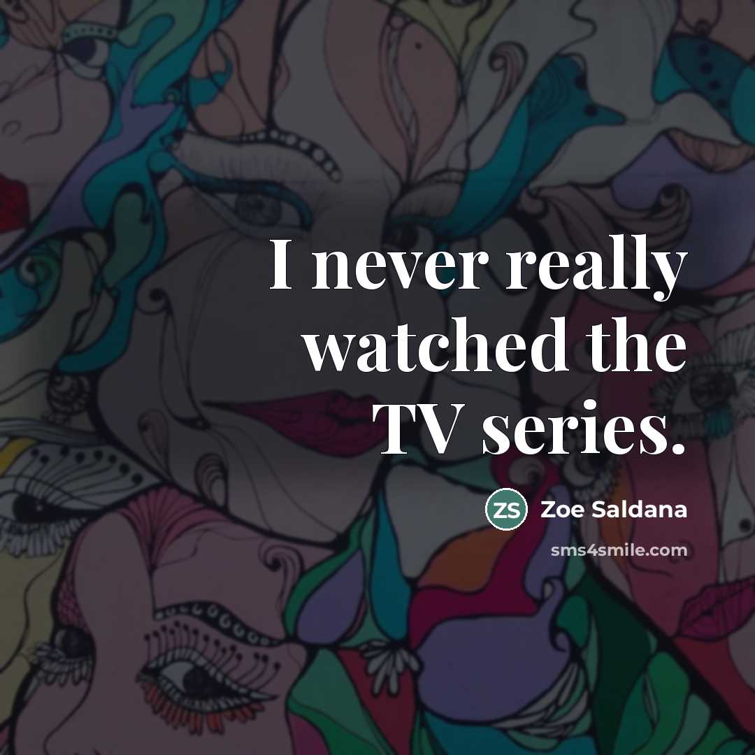 “I never really watched the TV series.…” quote by Zoe Saldana