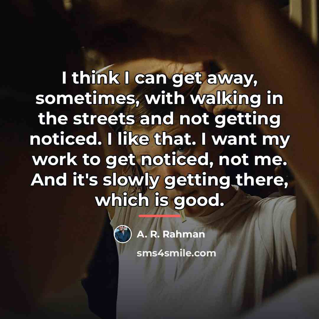 “I think I can get away, sometimes, with walking in…” quote by A. R. Rahman