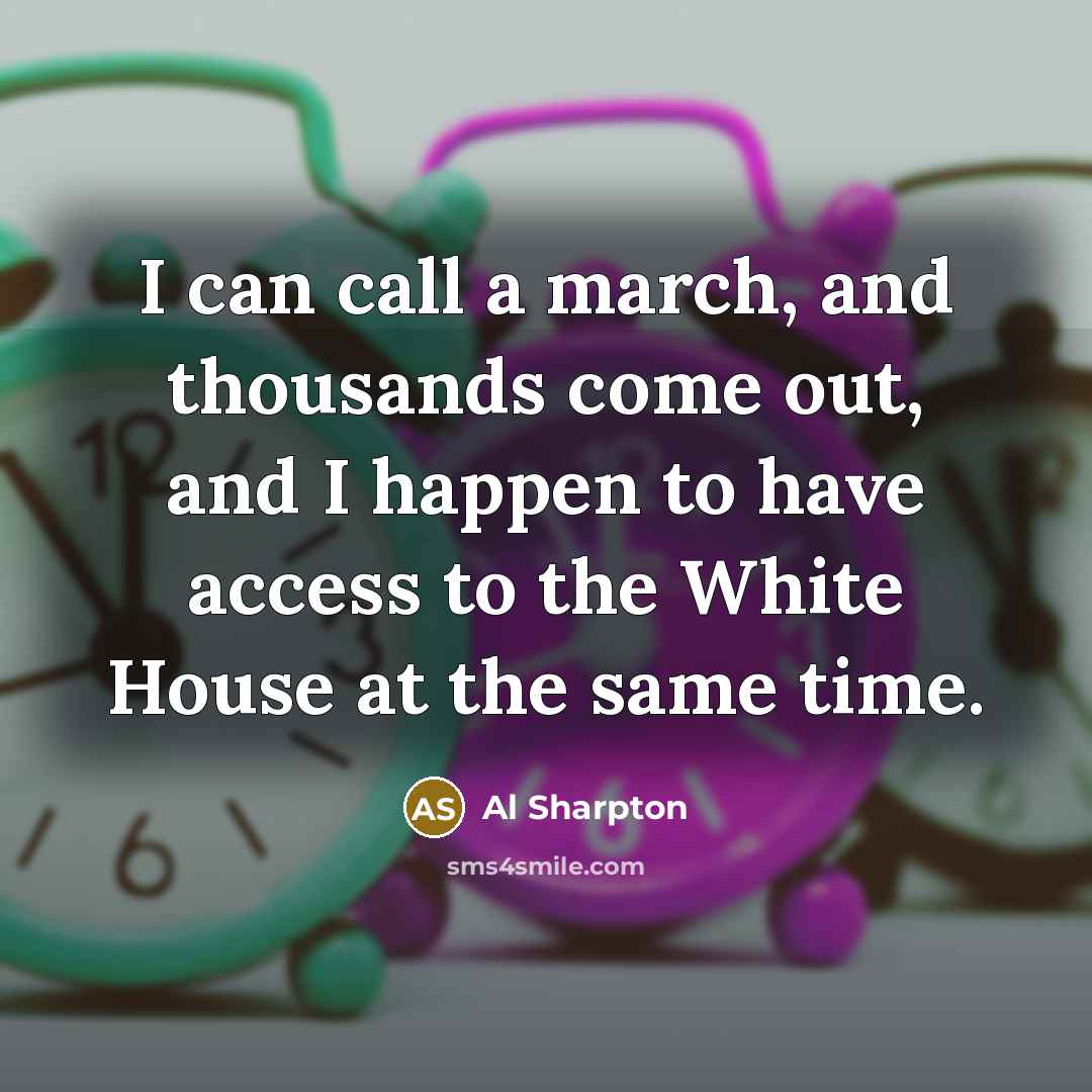 “I can call a march, and thousands come out, and…” quote by Al Sharpton