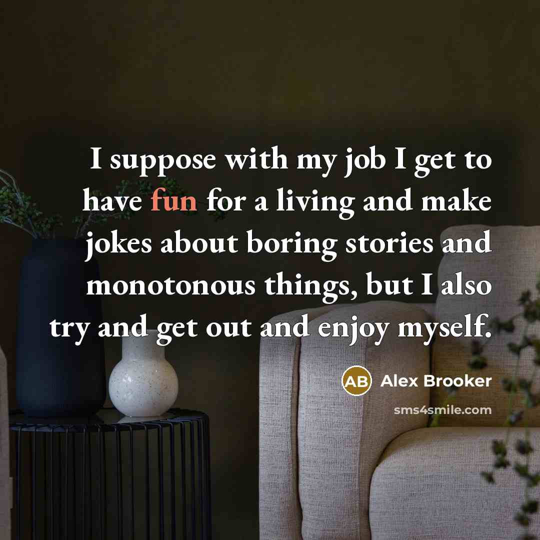 “I suppose with my job I get to have fun…” quote by Alex Brooker