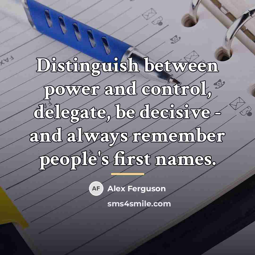“Distinguish between power and control, delegate, be decisive - and…” quote by Alex Ferguson