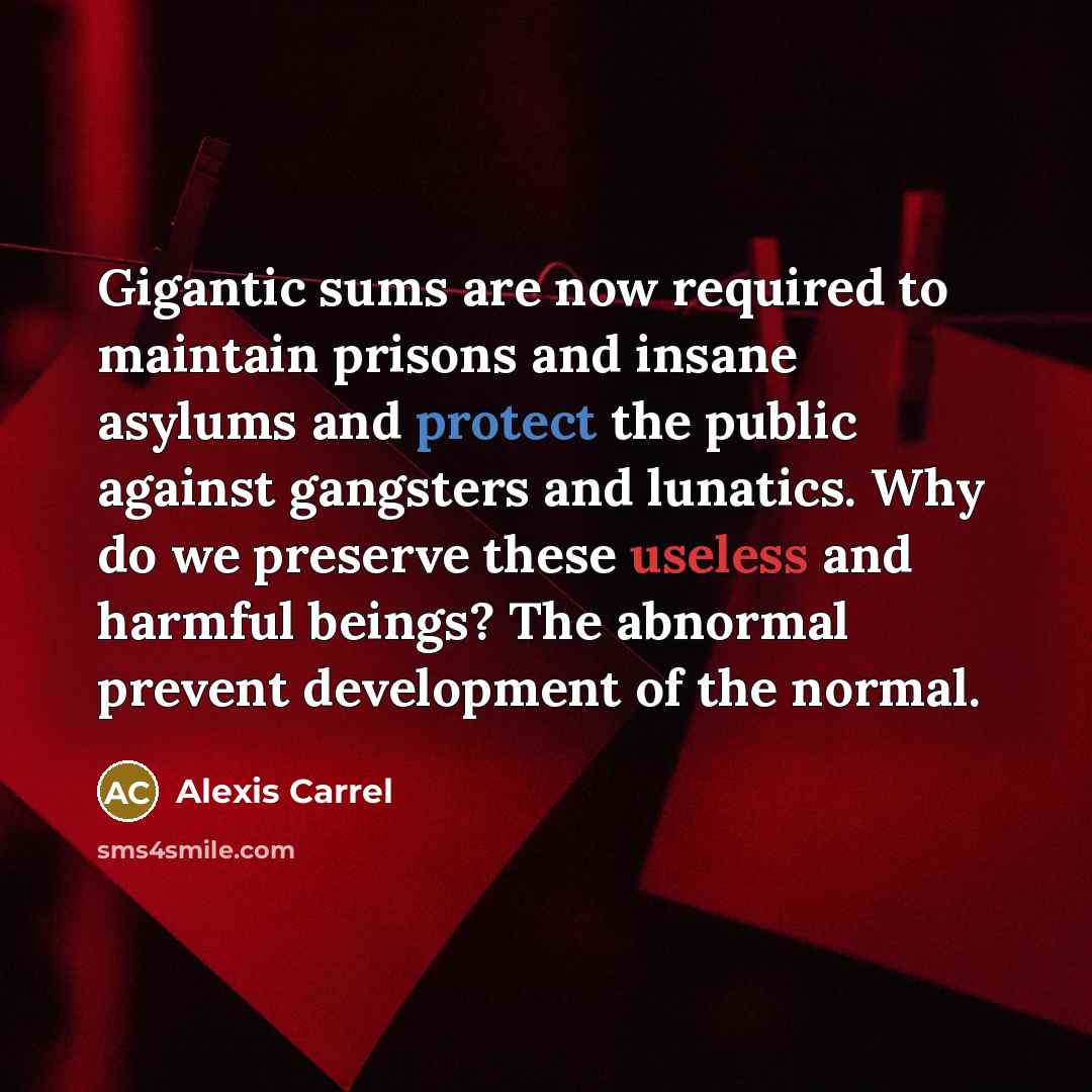 “Gigantic sums are now required to maintain prisons and insane…” quote by Alexis Carrel