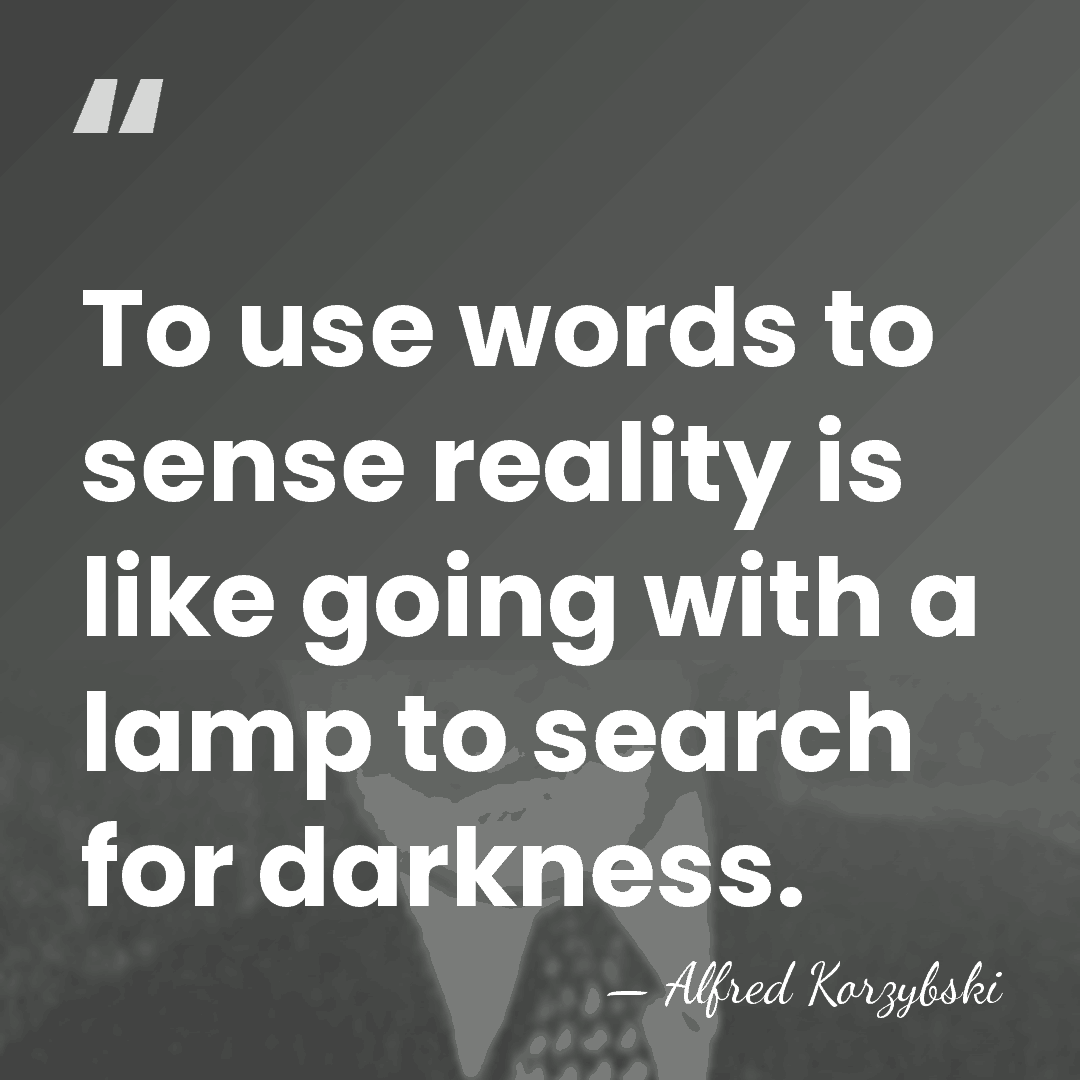 To use words to sense reality is like going with a lamp&hellip; - Alfred Korzybski