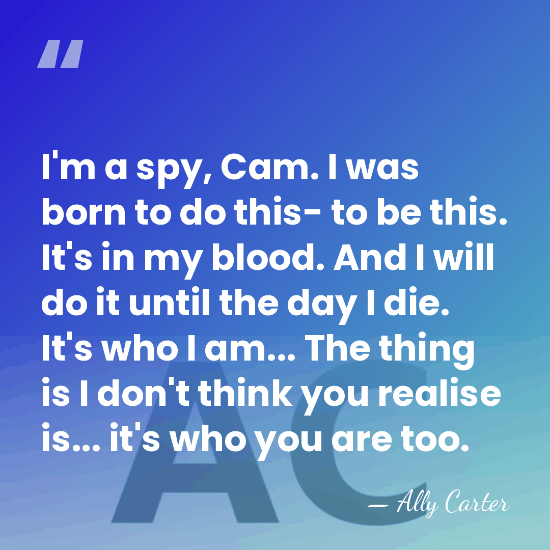 I'm a spy, Cam. I was born to do this- to be&hellip; - Ally Carter