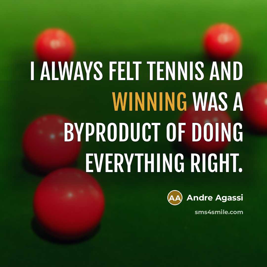 “I always felt tennis and winning was a byproduct of doing everything right.” quote by Andre Agassi