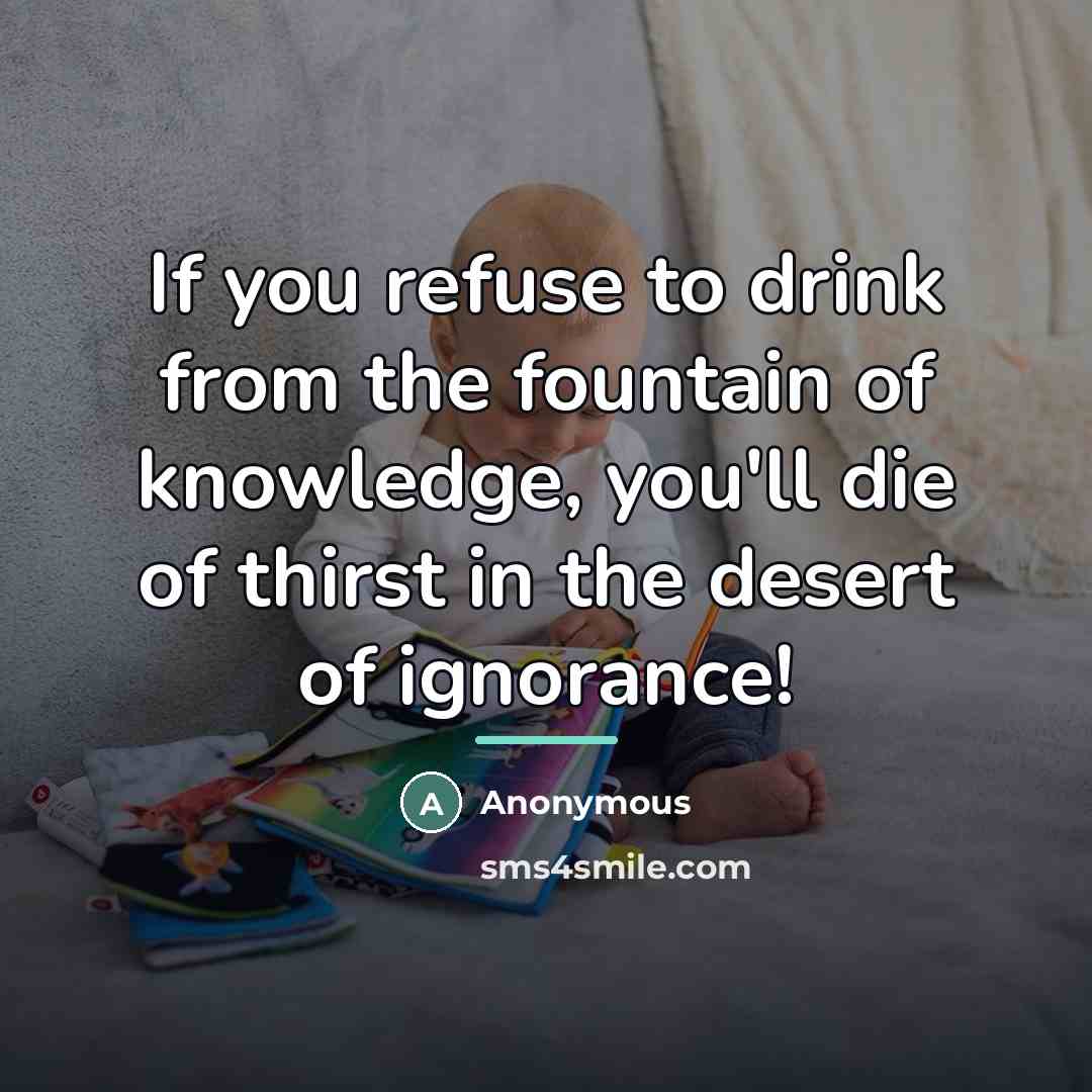 “If you refuse to drink from the fountain of knowledge,…” quote by Anonymous