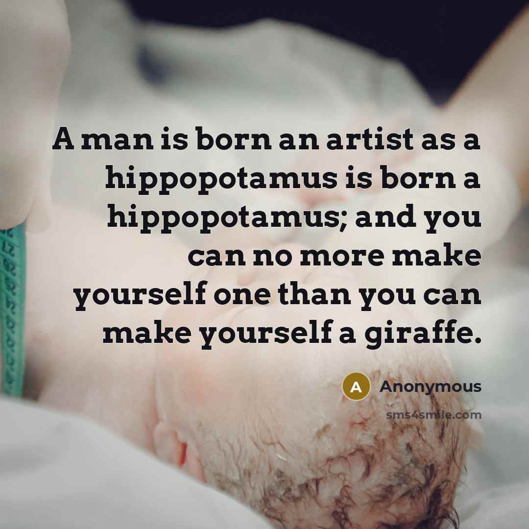 “A man is born an artist as a hippopotamus is…” quote by Anonymous