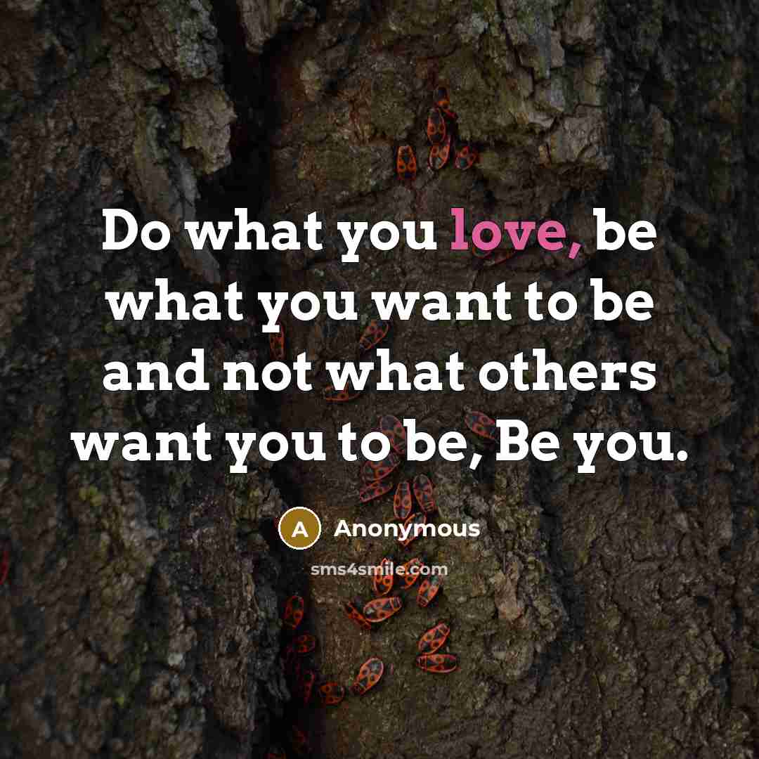 “Do what you love, be what you want to be…” quote by Anonymous