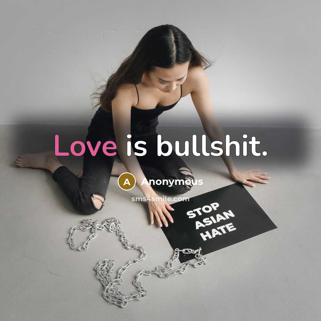 “Love is bullshit.…” quote by Anonymous