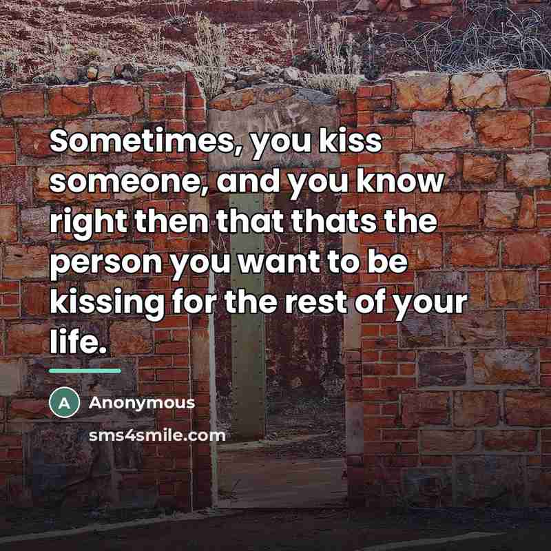 “Sometimes, you kiss someone, and you know right then that…” quote by Anonymous