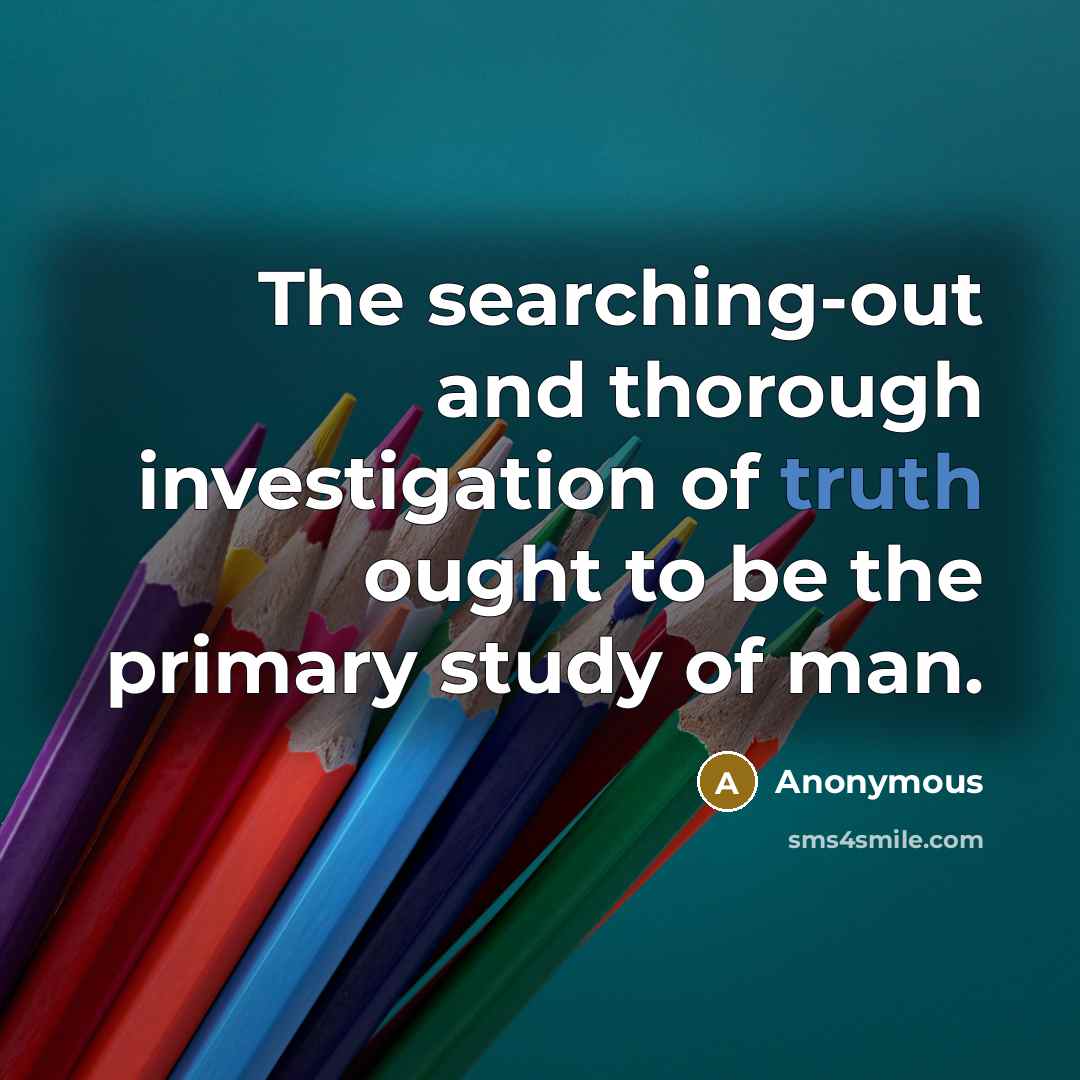 “The searching-out and thorough investigation of truth ought to be…” quote by Anonymous