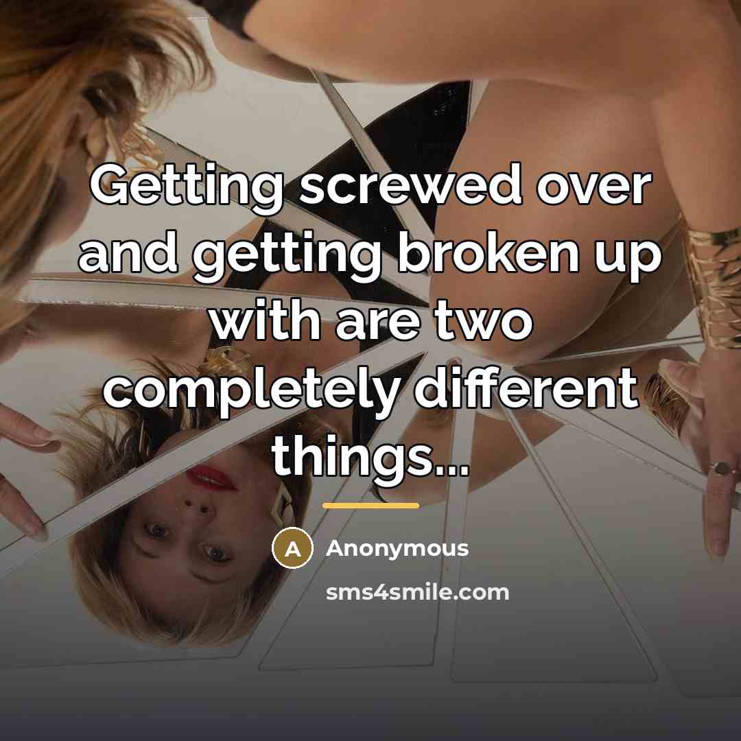 “Getting screwed over and getting broken up with are two…” quote by Anonymous