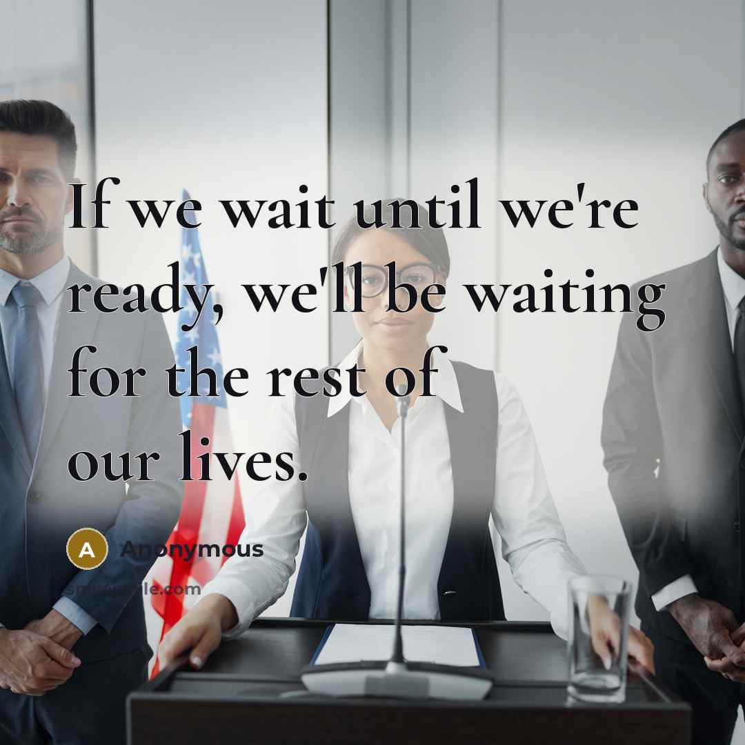“If we wait until we're ready, we'll be waiting for…” quote by Anonymous