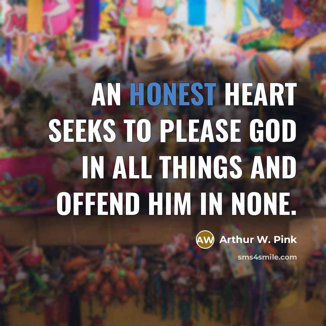 “An honest heart seeks to please God in all things…” quote by Arthur W. Pink