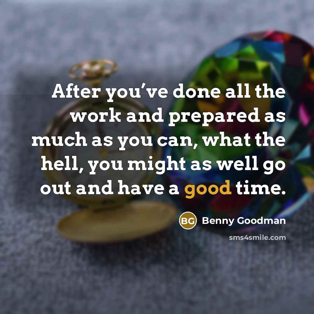 “After you’ve done all the work and prepared as much…” quote by Benny Goodman