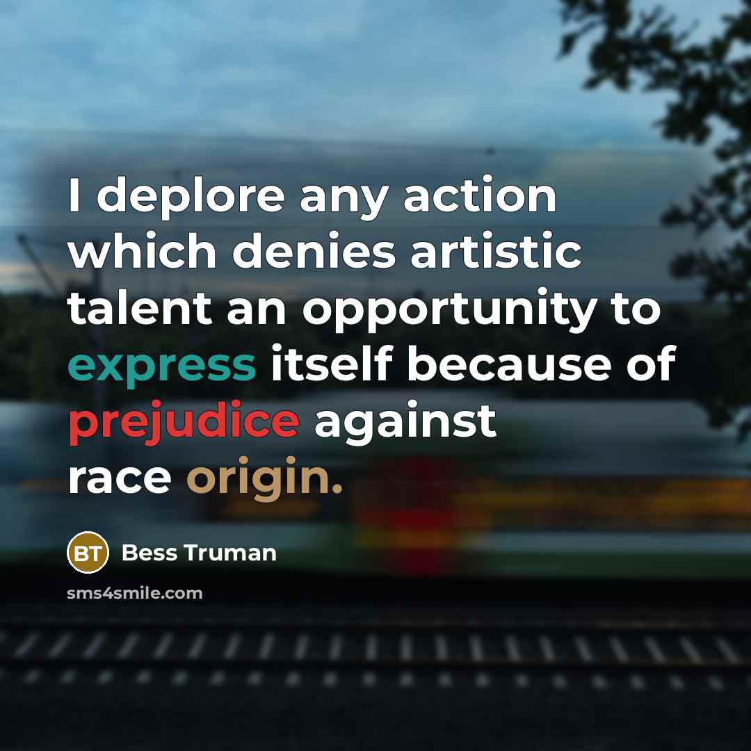 “I deplore any action which denies artistic talent an opportunity…” quote by Bess Truman