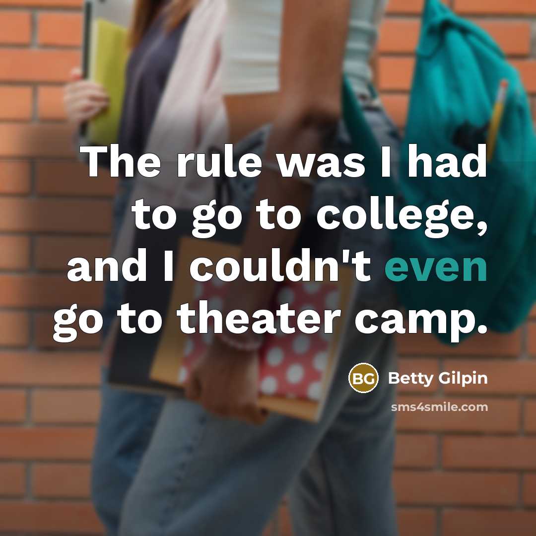 “The rule was I had to go to college, and…” quote by Betty Gilpin