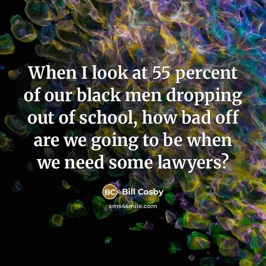 “When I look at 55 percent of our black men…” quote by Bill Cosby