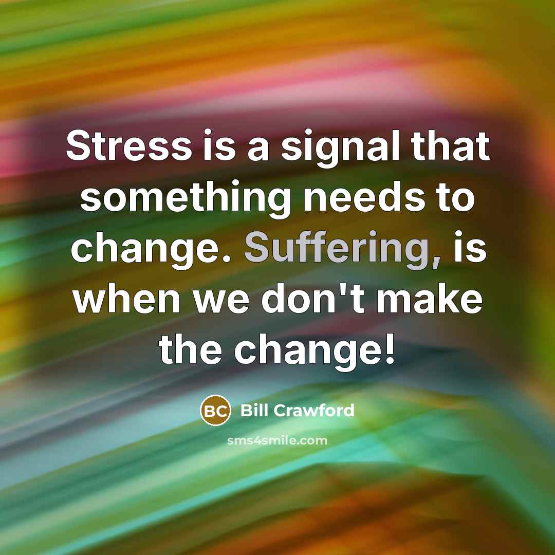 “Stress is a signal that something needs to change. Suffering,…” quote by Bill Crawford