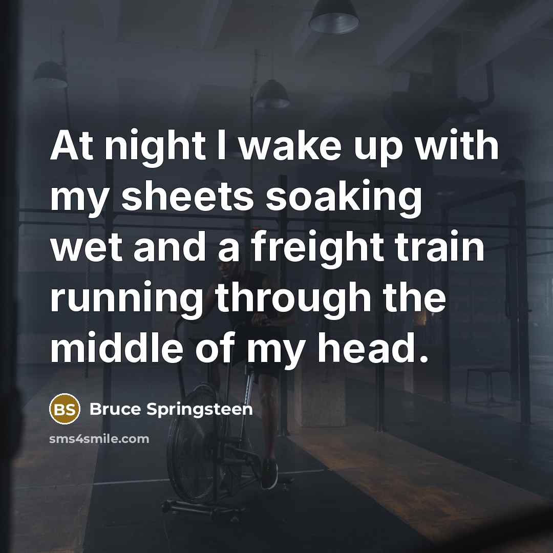 “At night I wake up with my sheets soaking wet…” quote by Bruce Springsteen