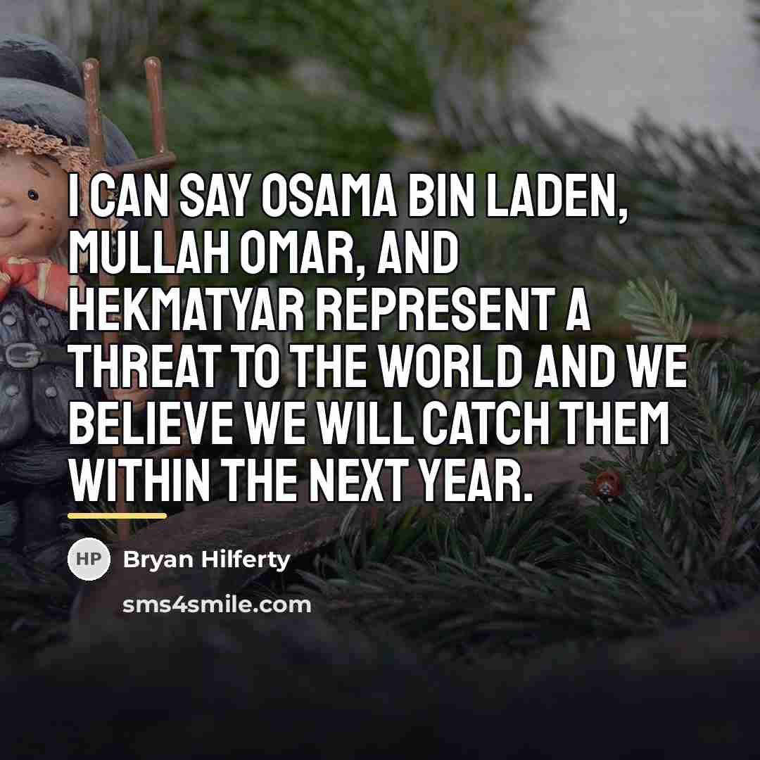 “I can say Osama bin Laden, Mullah Omar, and Hekmatyar…” quote by Bryan Hilferty