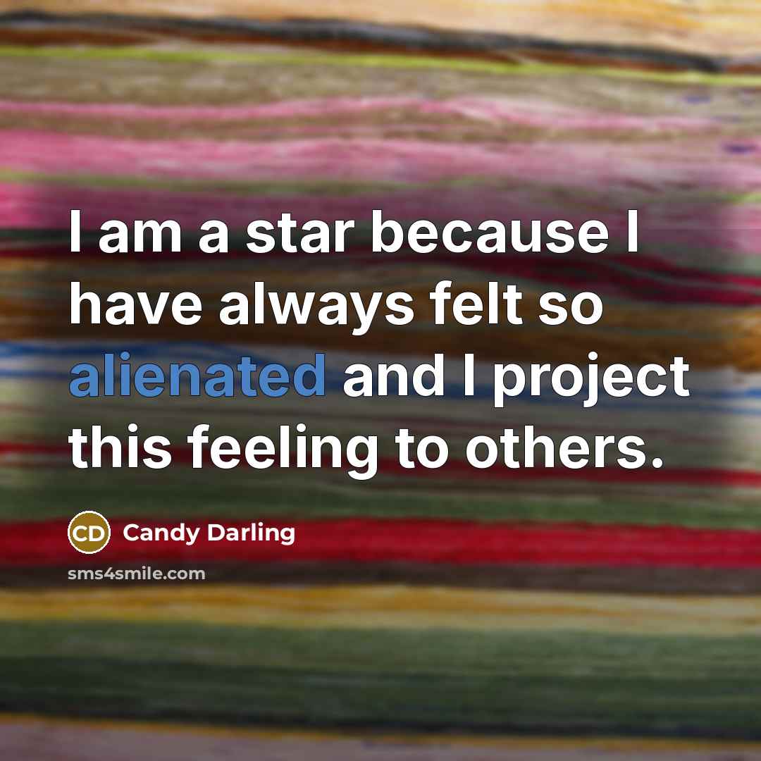 “I am a star because I have always felt so alienated and I project this feeling to others.” quote by Candy Darling