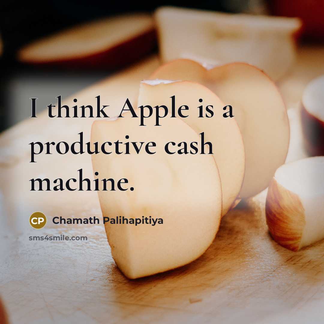 “I think Apple is a productive cash machine.…” quote by Chamath Palihapitiya