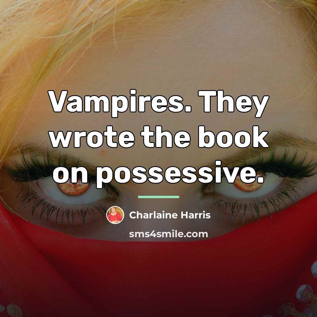 “Vampires. They wrote the book on possessive.…” quote by Charlaine Harris